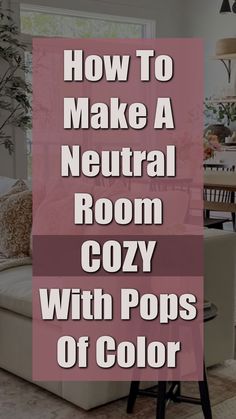 a living room with couches and chairs in it, text reads how to make a neutral room cozy with pops of color