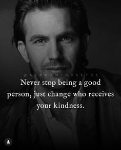 a black and white photo with a quote on it that says never stop being a good person, just change who receives your kindness