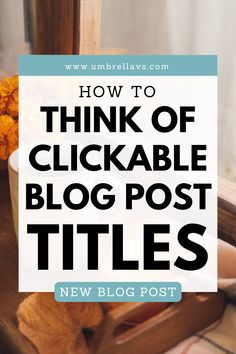 the words how to think of clickable blog post titles in front of a wooden box