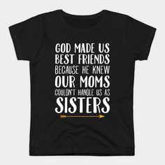 God made us best friends because he knew our moms couldn't handle us as sisters -- Choose from our vast selection of Crewneck and V-Neck T-Shirts to match with your favorite design to make the perfect custom graphic T-Shirt. Pick your favorite: Classic, V-Neck, Tri-Blend, or Heavyweight. Customize your color! For women. Bestie T Shirt Ideas, Best Friend T Shirt Ideas, Best Friends Shirts, Best Friend Sweatshirts, Best Friend T Shirts, 4 Best Friends, Bff Matching, Bff Shirts, Friends Merchandise