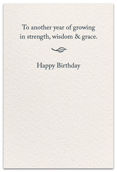 a card with the words happy birthday to another year of growing in strength, wisdom and grace