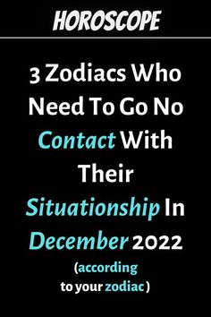 zodiacs who need to go no contact with their situation in december 202 according to your zodiac