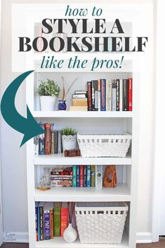 a white book shelf with books and baskets on the top, text overlay reads how to style a bookshelf like the pros