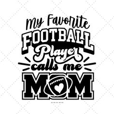 my favorite football player calls me mom svg file for cricut and silhouette