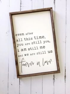 a framed sign with the words, even after all this time, you are still me and we are still us forever in love