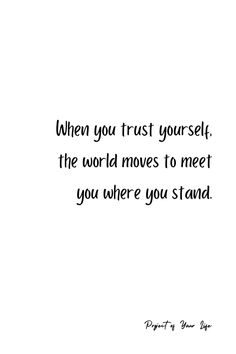 a quote that says when you trust yourself, the world moves to meet you where you stand