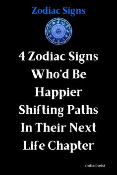 4 Zodiac Signs Who’d Be Happier Shifting Paths In Their Next Life Chapter Signs Astrology, Next Life