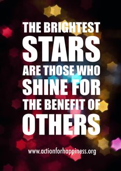 the brightest stars are those who shine for the benefit of others