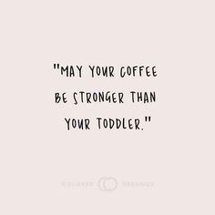 a quote that says, may your coffee be stronger than your toddler '