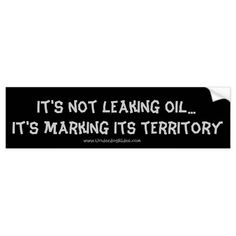 it's not leaving oil, it's marking its territory bumper sticker