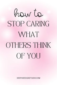 How to stop caring what others think of you. learn these 9 tips to let go of the worry of feeling judged Feeling Judged, Stop Caring What Others Think, Caring What Others Think, Focus Your Mind, What Others Think, Caring Too Much, Stop Caring