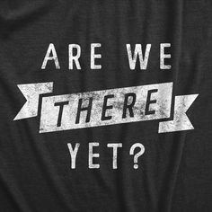 I know we just left 10 minutes ago, but are we there yet??? Funny Adult Shirts, Are We There Yet, Sarcastic Shirts Funny, Funny Shirts Women, Funny Shirts For Men, Novelty Clothing, Sarcastic Shirts, Funny Sarcastic, Crazy Dog