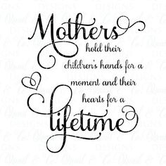 the words mother's hold their children hands for a moment and their hearts for a lifetime