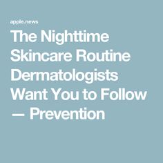 The Nighttime Skincare Routine Dermatologists Want You to Follow — Prevention Dermatologist Skin Care Routine, Clear Skin Diet, Skin Diet, Night Time Skin Care Routine, Nighttime Skincare, Best Skin Care Routine, Exfoliating Cleanser, Skin Medica, Skin Secrets