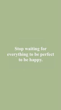 a green background with the words stop waiting for everything to be perfect to be happy