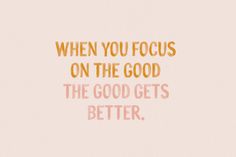 an orange and pink quote with the words when you focus on the good, the good gets better