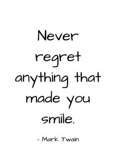 a black and white quote with the words never regret anything that made you smile