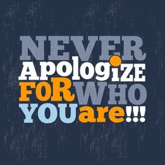 the words never apologize for who you are on a blue background with orange and