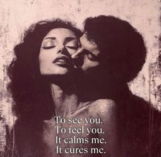 a man kissing a woman's face with the words to see you, to feel you it calms me, it curves me