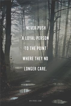 a forest filled with lots of trees next to a quote that reads, never push a loyal person to the point where they no longer care