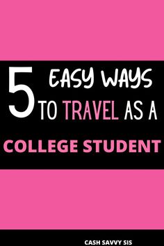 a pink and black poster with the words 5 easy ways to travel as a college student