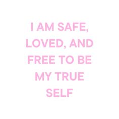 the words i am safe, loved, and free to be my true self are shown