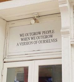 a sign on the side of a building that says, we outgrow people when we outgrow a version of ourselves