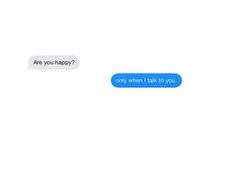 two texts that say, are you happy? and only when i talk to you