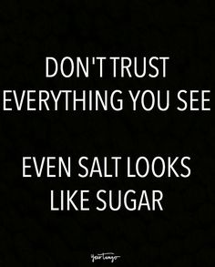 a black and white photo with the words don't trust everything you see even salt looks like sugar