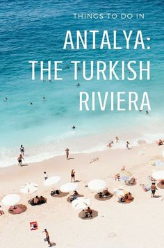 people are on the beach with umbrellas and blue water in the background, there is text that reads things to do in antaly the turkish riviera