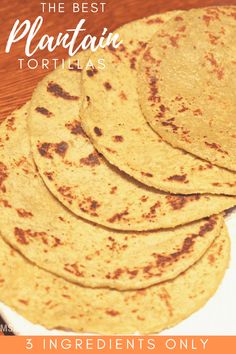 four tortillas stacked on top of each other with text overlay that reads, the best plantain tortillas 3 ingredients only