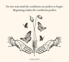 two hands are holding butterflies and the words do not wait until the conditions are perfect to begin