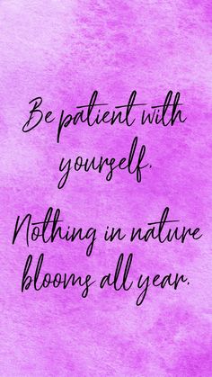 a purple watercolor background with the words be patient with yourself nothing in nature blooms all year