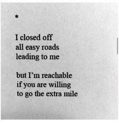 a poem written in black and white with the words i closed off all easy roads leading to me but i'm reachable if you are wiling to go the extra mile