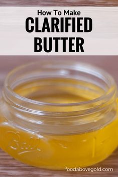 how to make clarified butter in a jar with text overlay that reads, how to make clarified butter