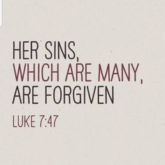 an image with the words, her sin's which are many, are forgingen luke 7 47