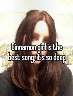 a girl with long hair and the words cinnamon girl is the best song, it's so deep