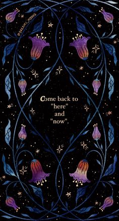 an ornate frame with flowers and stars in the background that says, come back to here and now