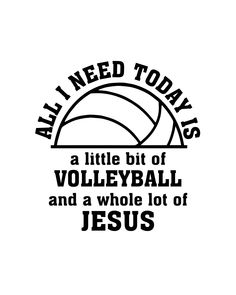 all i need today is a little bit of volleyball and a whole lot of jesus