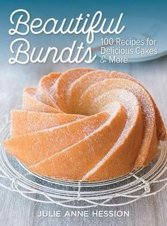 beautiful bundts 100 recipes for delicious cakes and more