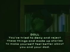 the text on the screen reads doll you've tried to denny and reflect those things and made up stories to make yourself feel better about you and your dad