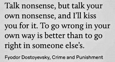 a poem written in black and white with the words talk nonsense, but talk your own nonsense, and i'll kiss you for it to go wrong in your own way