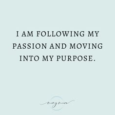 a quote that reads, i am following my passion and moving into my purpose on a light blue background