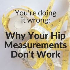 a pile of measuring tape with the words, you're doing it wrong why your hip measurements don't work