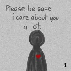 a drawing with the words please be safe i care about you a lot