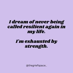 a quote that reads, i dream of never being called resilint again in my life