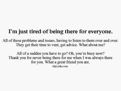 It does suck when people aren't there for you when you are constantly there for them!!! Im Just Tired, Why People, Humor, Memes, Quotes