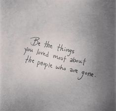 a piece of paper with writing on it that says be the things you loved most about the people who are gone