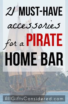 a pirate ship in the water with text overlay reading 21 must have accessories for a pirate home bar