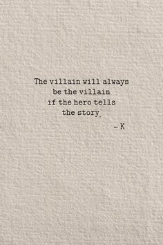 the villain will always be the villain if the hero tells the story - k quote